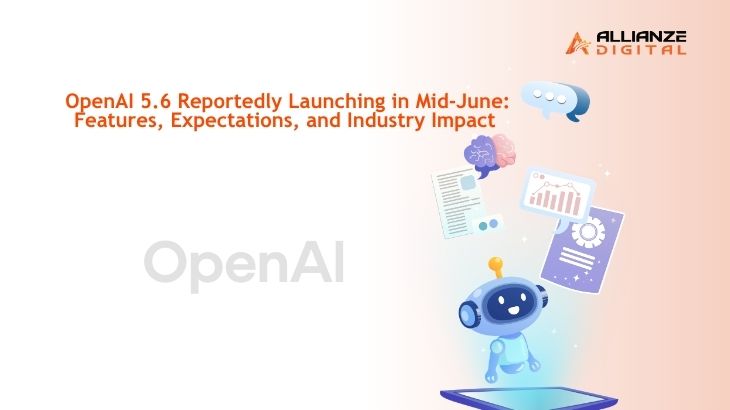 OpenAI 5.6 Reportedly Launching in Mid-June: Features, Expectations, and Industry Impact 